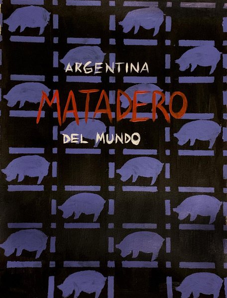 "Argentina Matadero del Mundo" by Tamara Jazmín Sobek (BFA Painting + Drawing 2023).